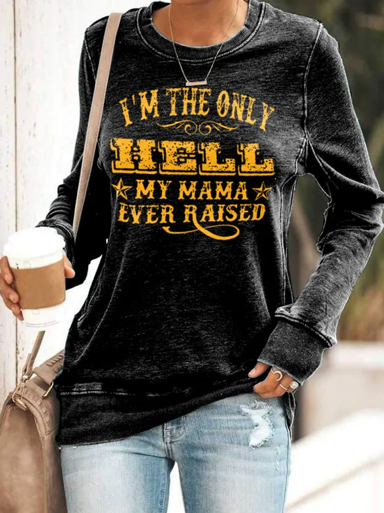 I'M The Only Hell My Mama Ever Raised Print Long Sleeve Sweatshirt