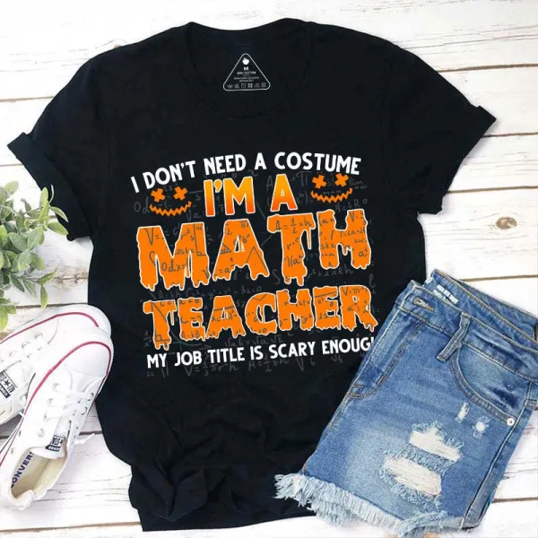 I Don’t Need A Costume I’m A Math Teacher Halloween Teacher T-Shirt