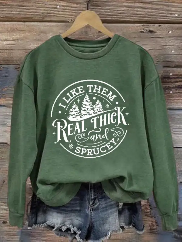 Women's I Like Them Real Thick And Sprucey Print Long Sleeve Sweatshirt