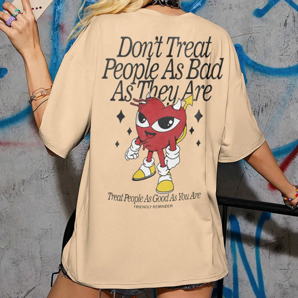 dont treat people as bad as they are Women's T-shirt