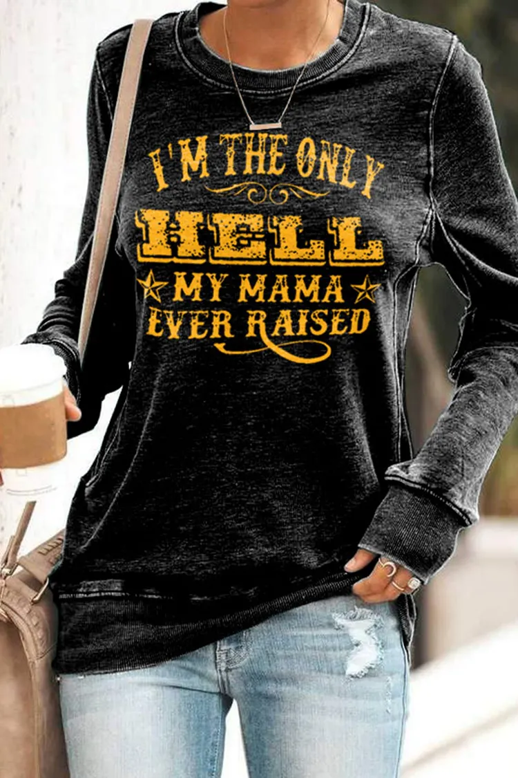 I'M The Only Hell My Mama Ever Raised Print Long Sleeve Sweatshirt