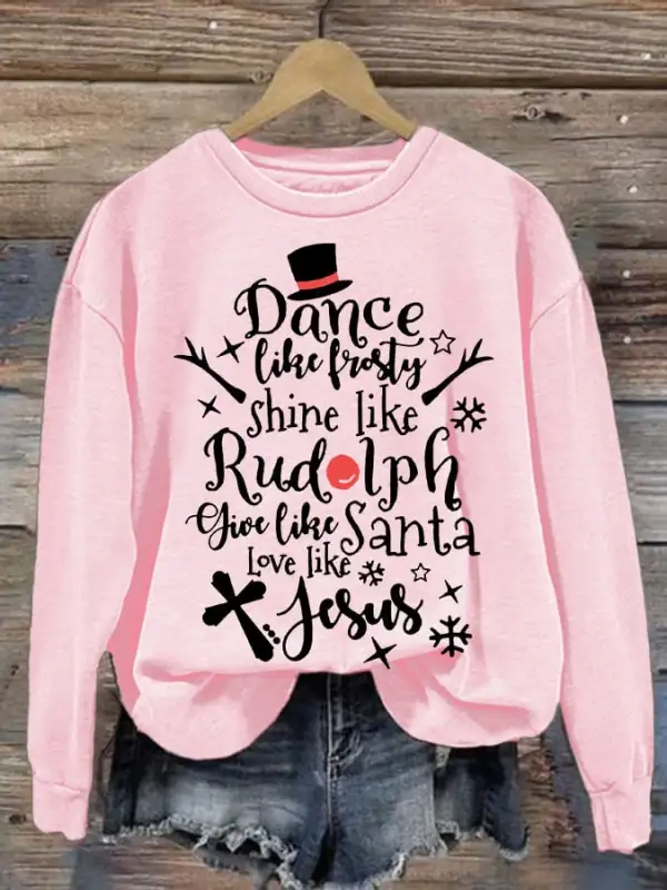 Dance Like Frosty, Shine Like Rudolph, Give Like Santa Love Like Jesus Christmas Women'S Casual Long Sleeve Sweatshirt