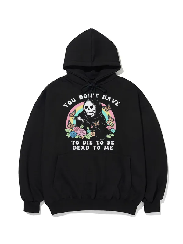 You Dont Have To Die To Be Dead To Me Pattern Printed Hoodie