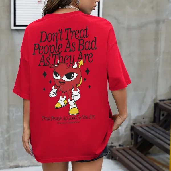 dont treat people as bad as they are Women's T-shirt